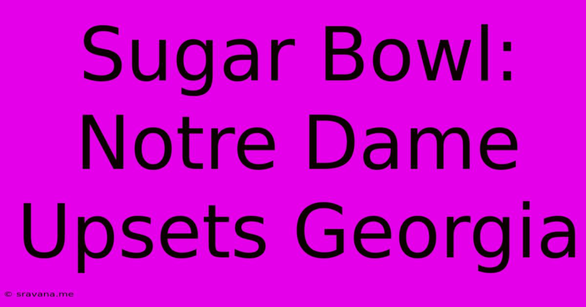 Sugar Bowl: Notre Dame Upsets Georgia