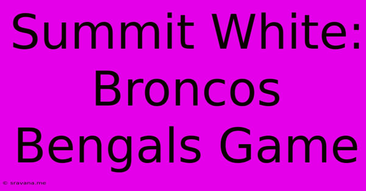 Summit White: Broncos Bengals Game