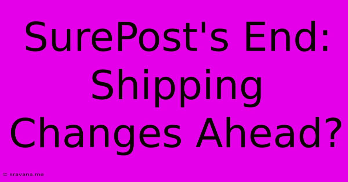 SurePost's End: Shipping Changes Ahead?