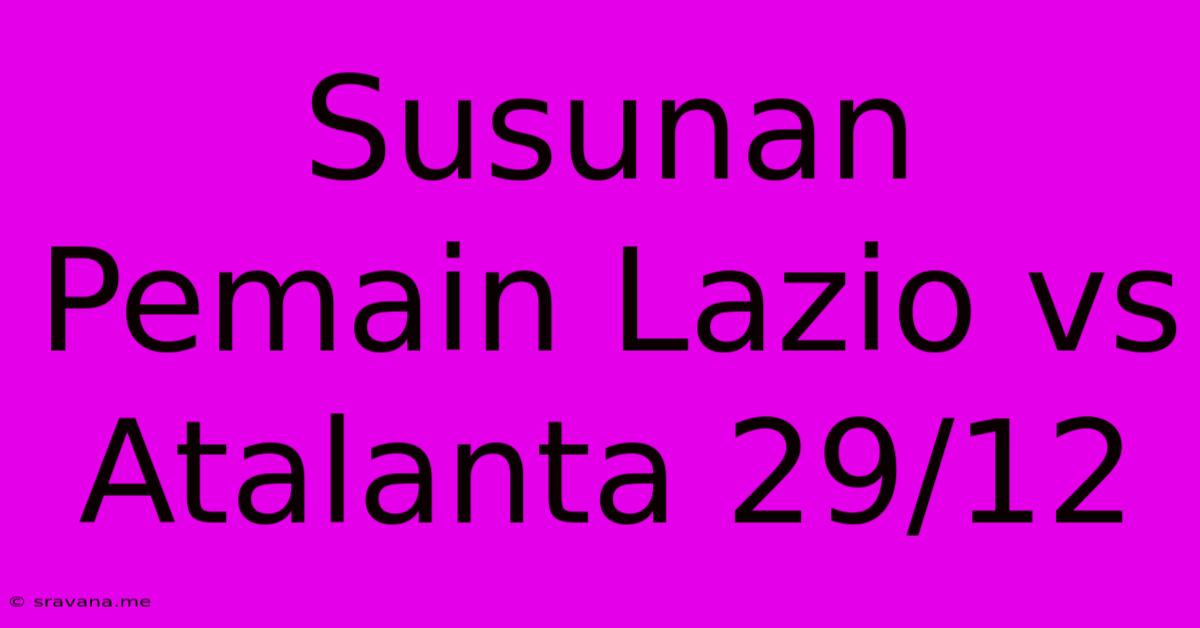 Susunan Pemain Lazio Vs Atalanta 29/12