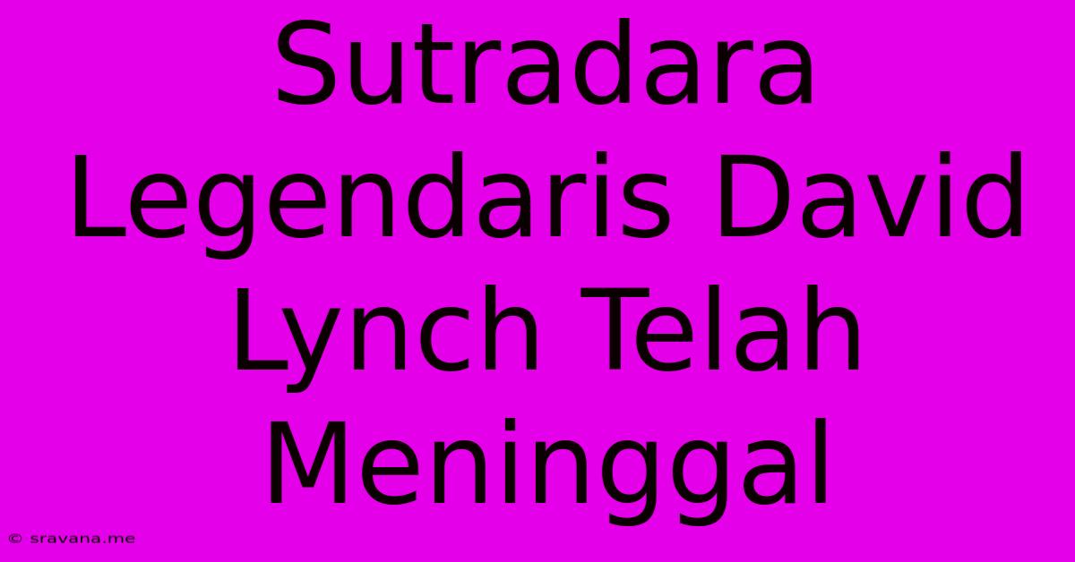 Sutradara Legendaris David Lynch Telah Meninggal