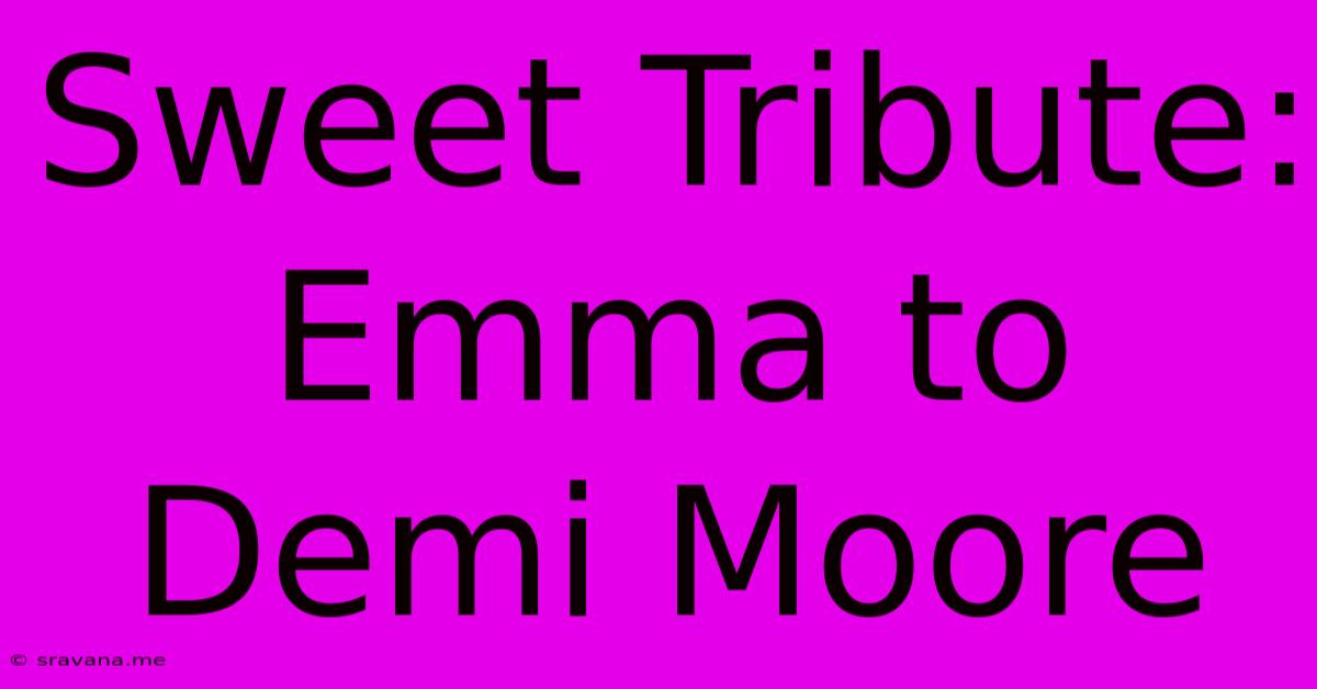 Sweet Tribute: Emma To Demi Moore