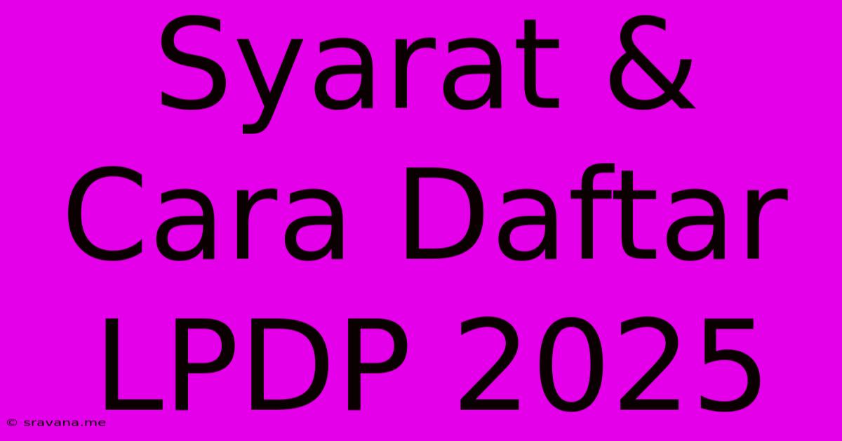 Syarat & Cara Daftar LPDP 2025