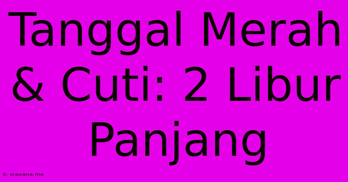 Tanggal Merah & Cuti: 2 Libur Panjang