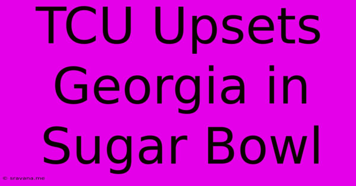 TCU Upsets Georgia In Sugar Bowl