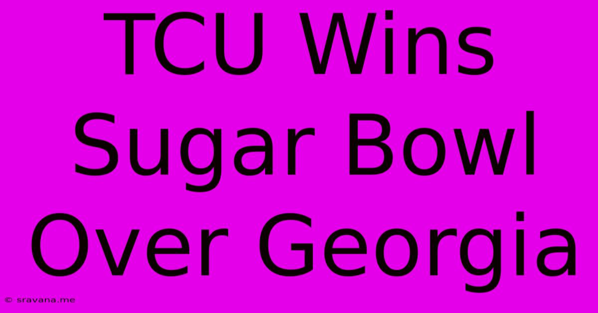 TCU Wins Sugar Bowl Over Georgia