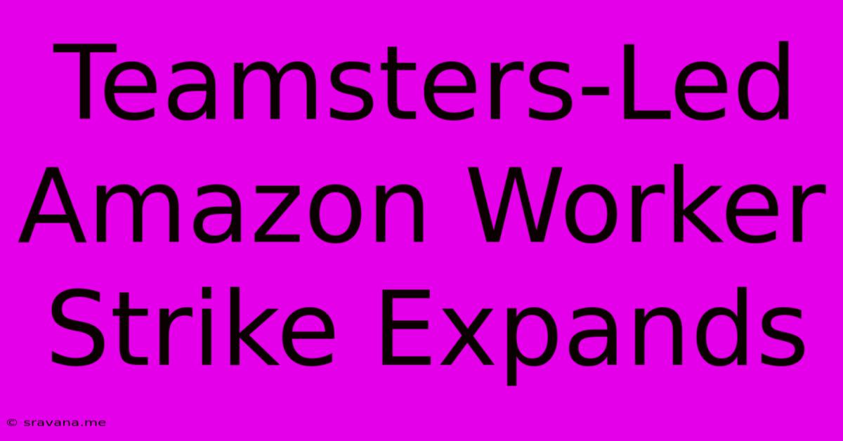 Teamsters-Led Amazon Worker Strike Expands