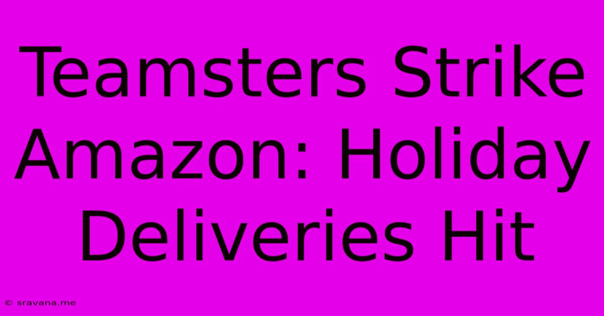 Teamsters Strike Amazon: Holiday Deliveries Hit