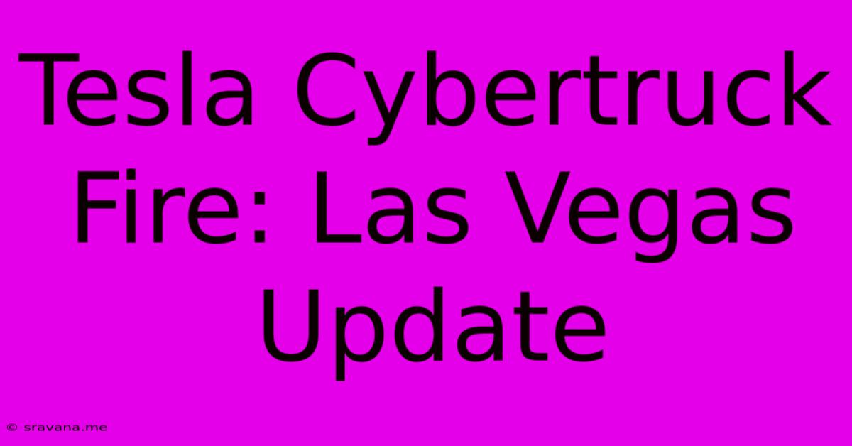 Tesla Cybertruck Fire: Las Vegas Update