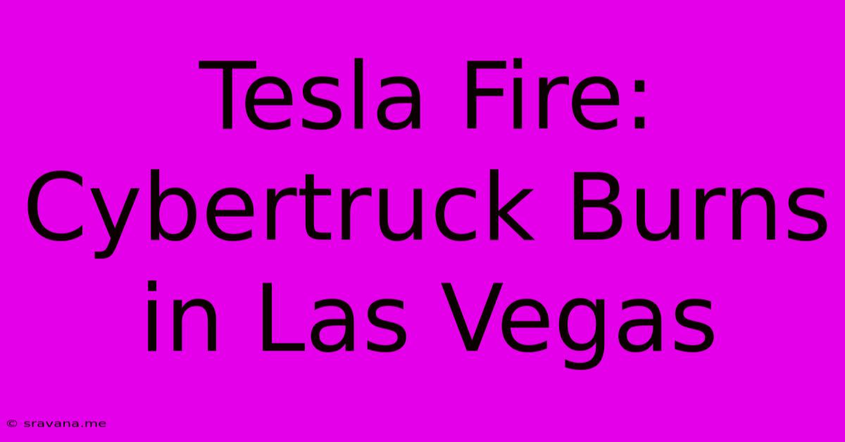 Tesla Fire: Cybertruck Burns In Las Vegas