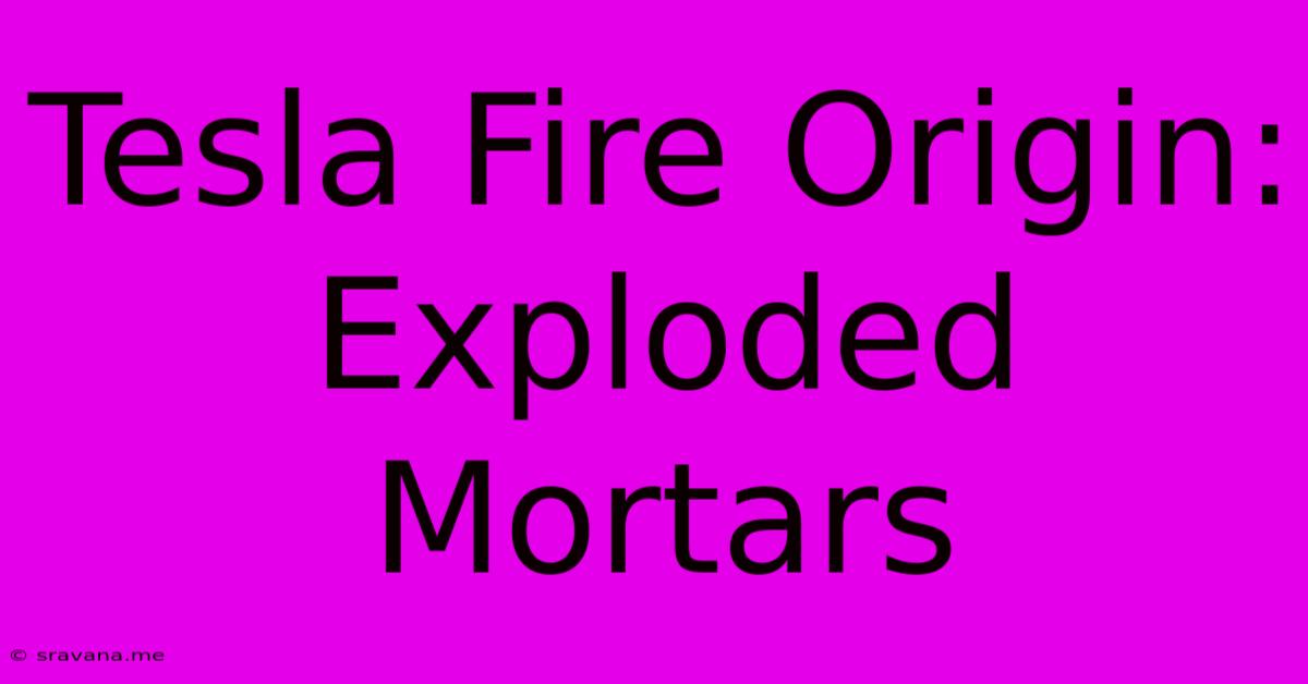 Tesla Fire Origin: Exploded Mortars