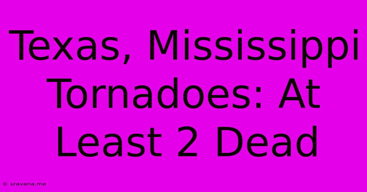 Texas, Mississippi Tornadoes: At Least 2 Dead