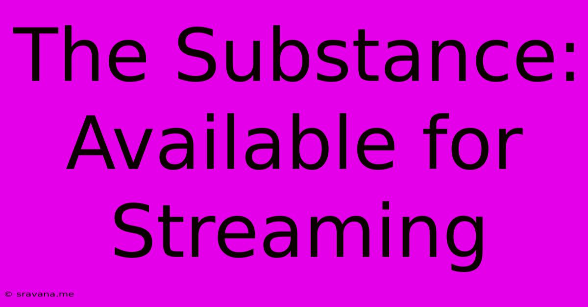 The Substance: Available For Streaming