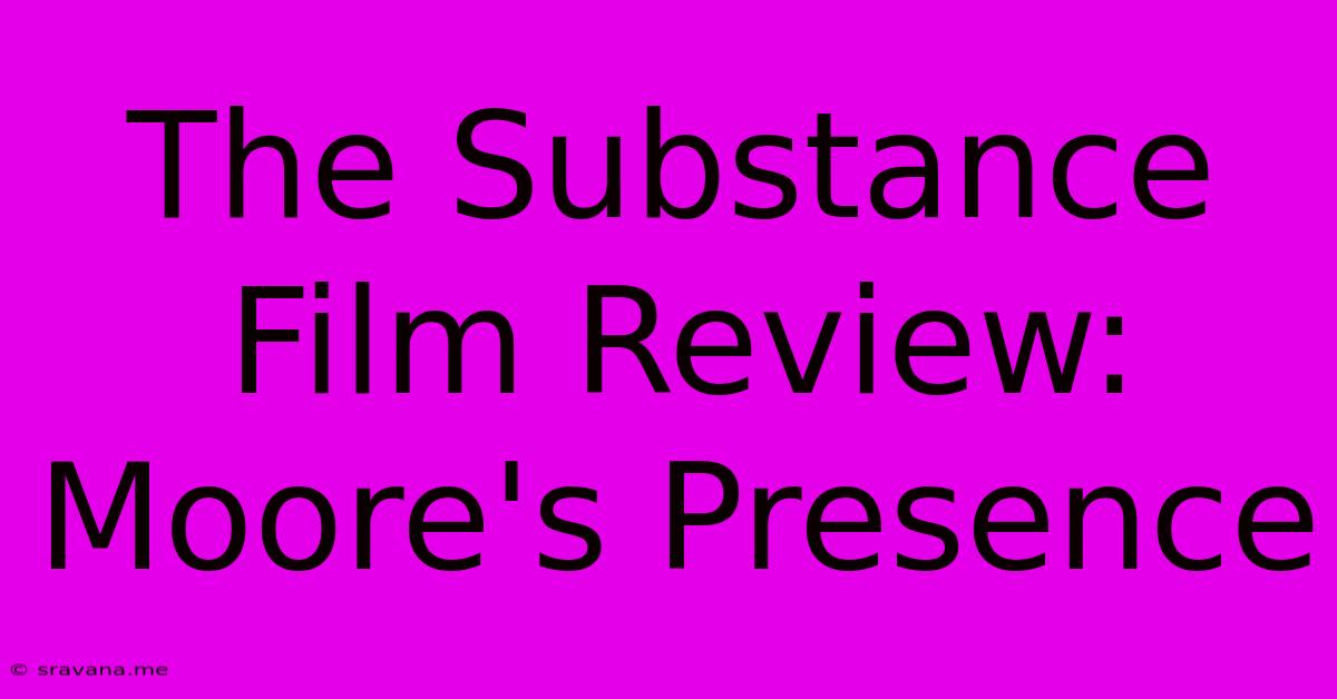 The Substance Film Review:  Moore's Presence