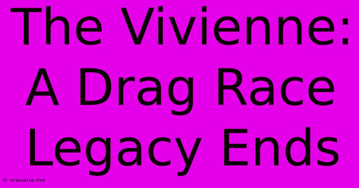 The Vivienne: A Drag Race Legacy Ends