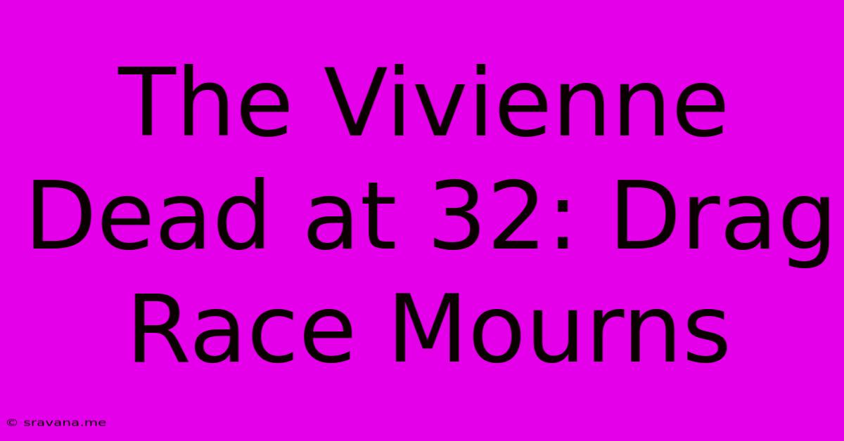 The Vivienne Dead At 32: Drag Race Mourns