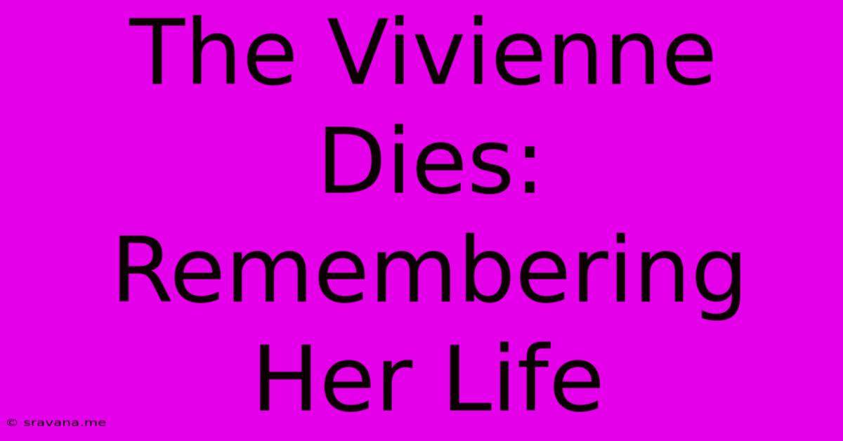 The Vivienne Dies: Remembering Her Life