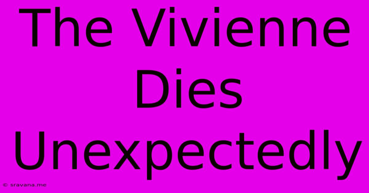 The Vivienne Dies Unexpectedly