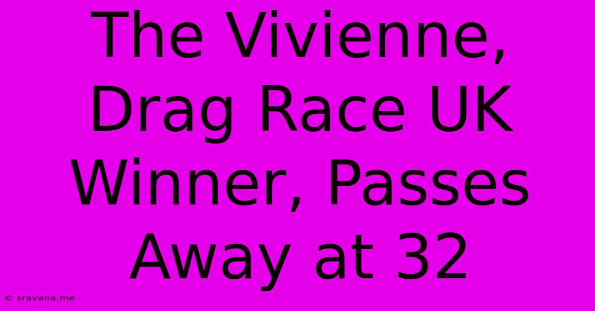 The Vivienne, Drag Race UK Winner, Passes Away At 32