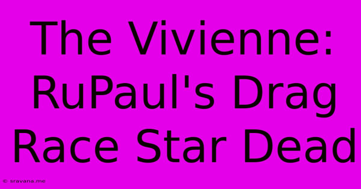 The Vivienne: RuPaul's Drag Race Star Dead