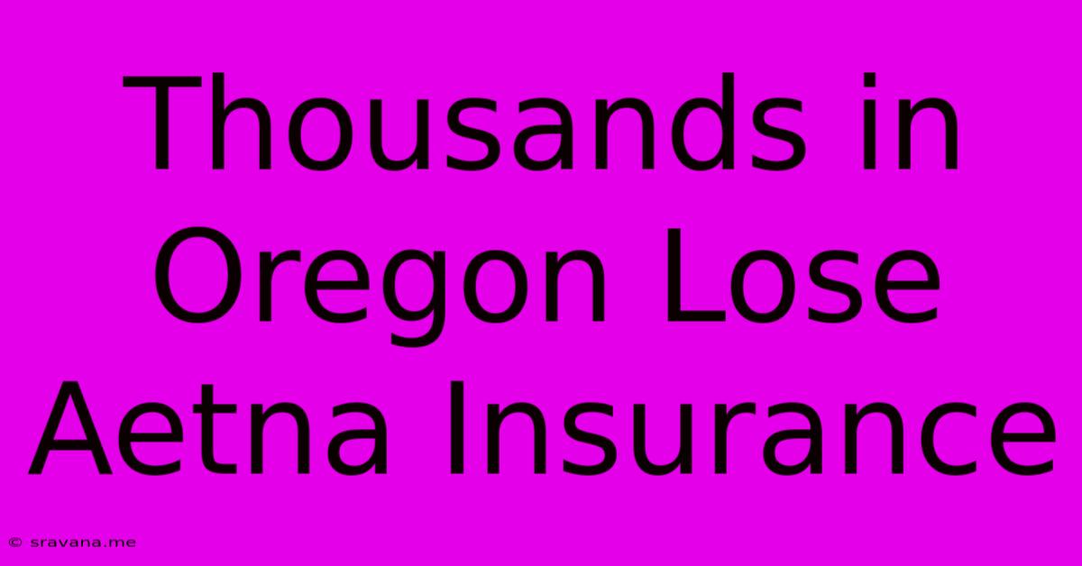 Thousands In Oregon Lose Aetna Insurance