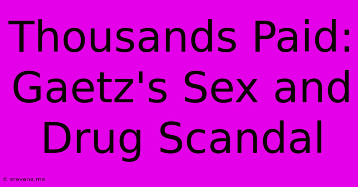 Thousands Paid: Gaetz's Sex And Drug Scandal