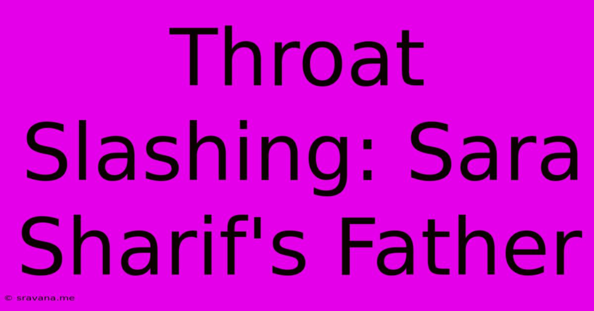 Throat Slashing: Sara Sharif's Father