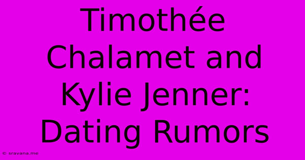 Timothée Chalamet And Kylie Jenner: Dating Rumors