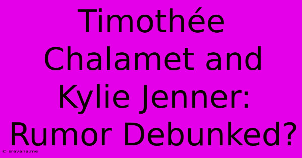 Timothée Chalamet And Kylie Jenner: Rumor Debunked?