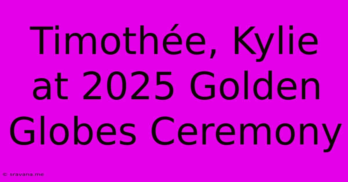 Timothée, Kylie At 2025 Golden Globes Ceremony