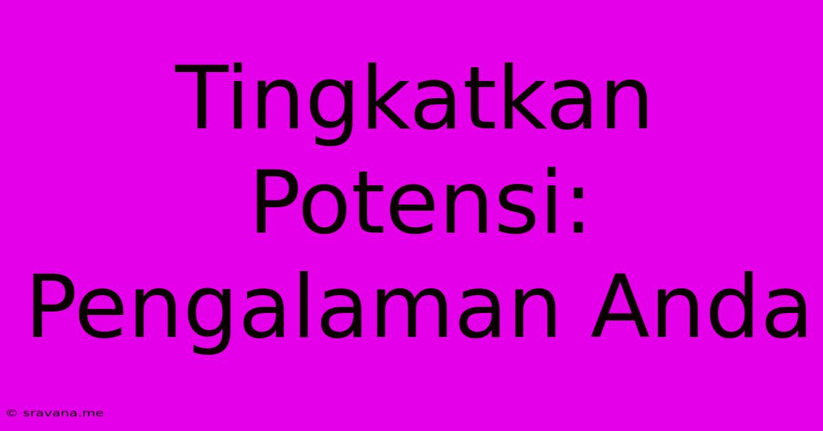 Tingkatkan Potensi:  Pengalaman Anda