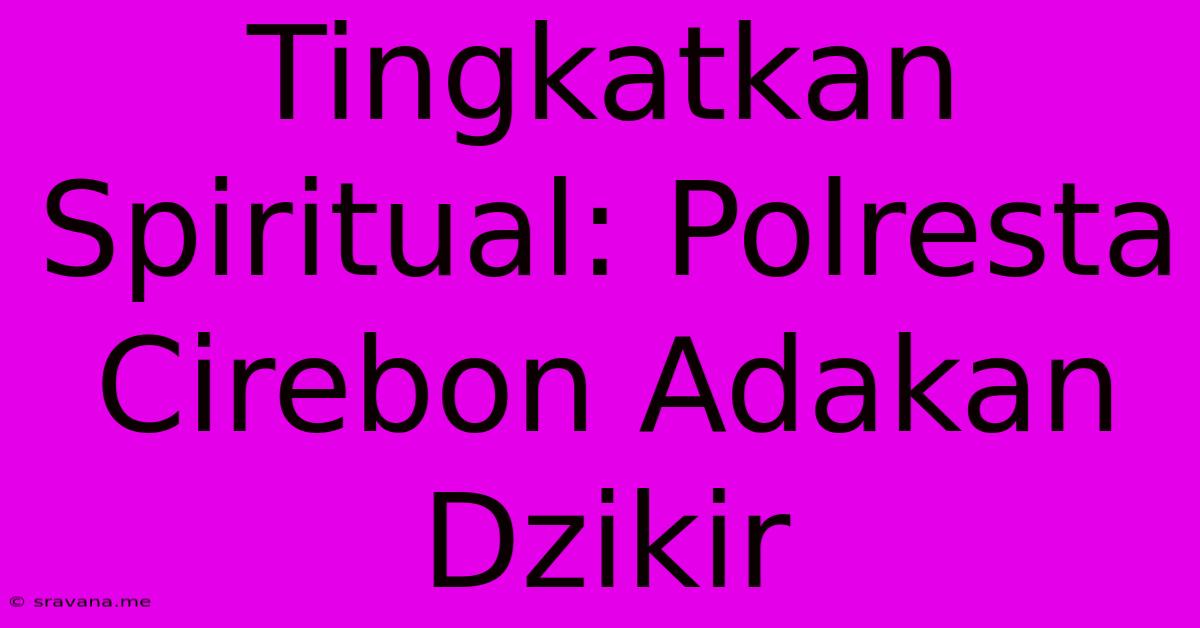 Tingkatkan Spiritual: Polresta Cirebon Adakan Dzikir