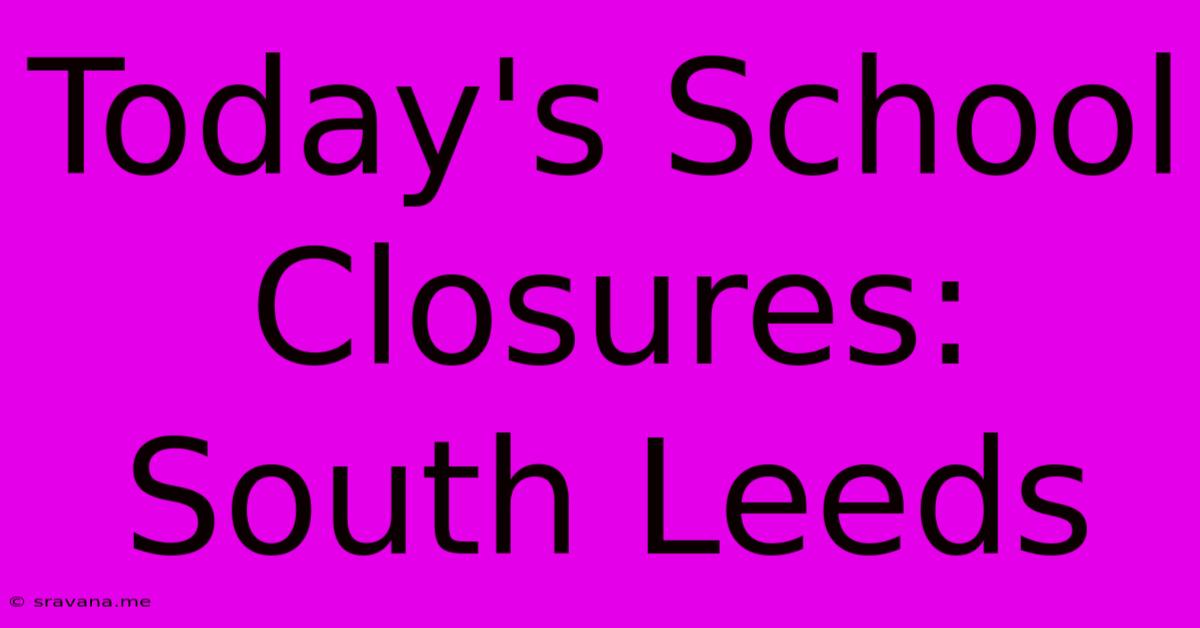 Today's School Closures: South Leeds