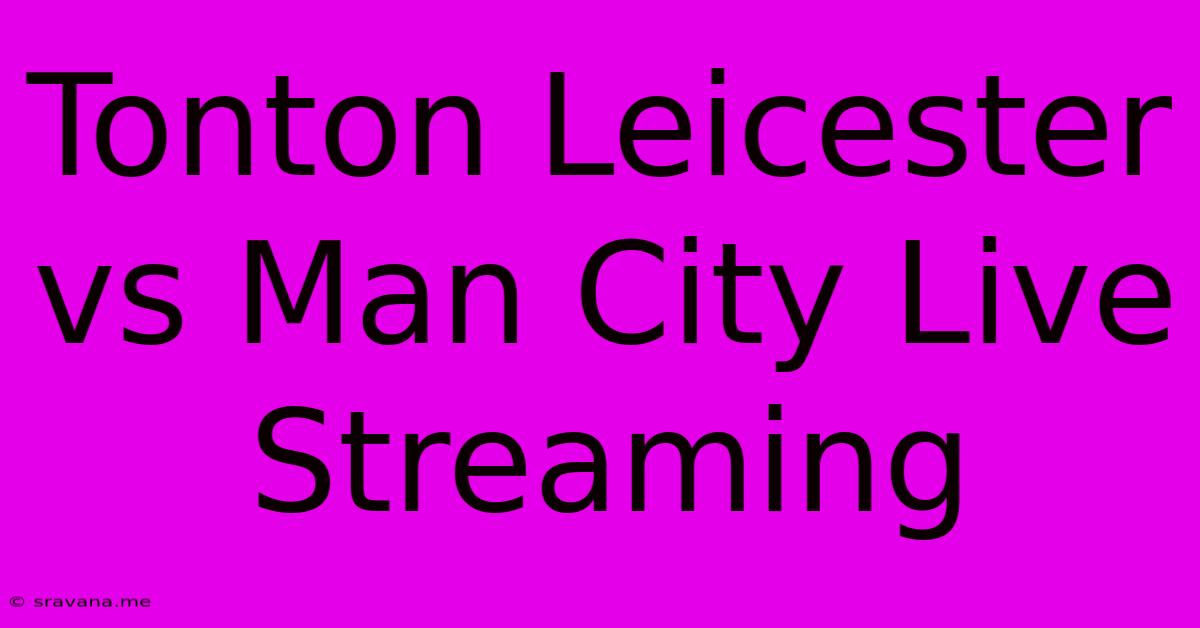 Tonton Leicester Vs Man City Live Streaming