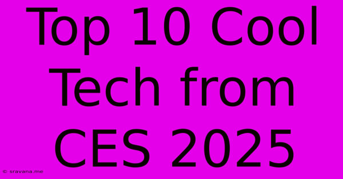 Top 10 Cool Tech From CES 2025