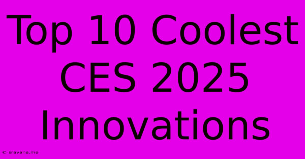 Top 10 Coolest CES 2025 Innovations