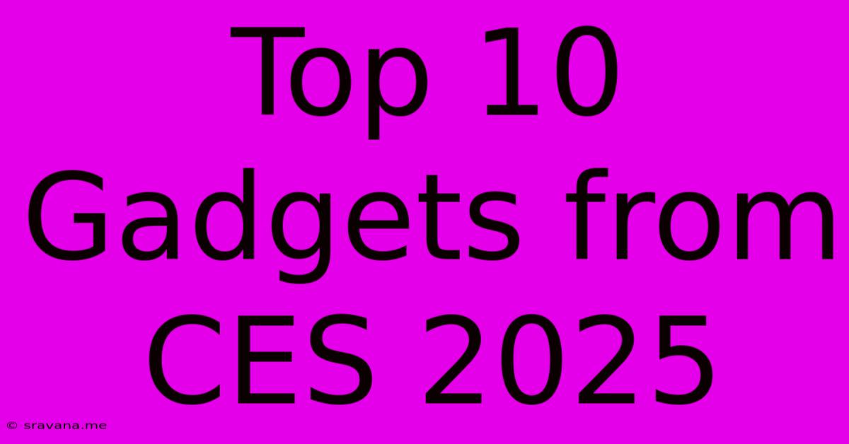 Top 10 Gadgets From CES 2025