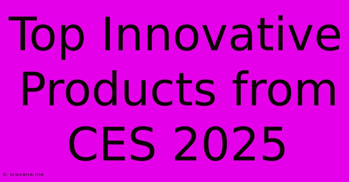 Top Innovative Products From CES 2025