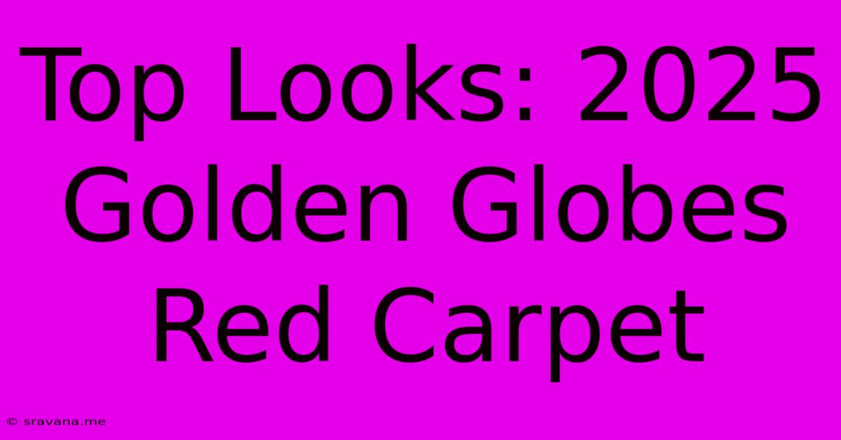 Top Looks: 2025 Golden Globes Red Carpet