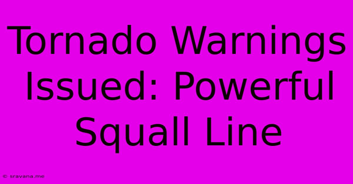 Tornado Warnings Issued: Powerful Squall Line