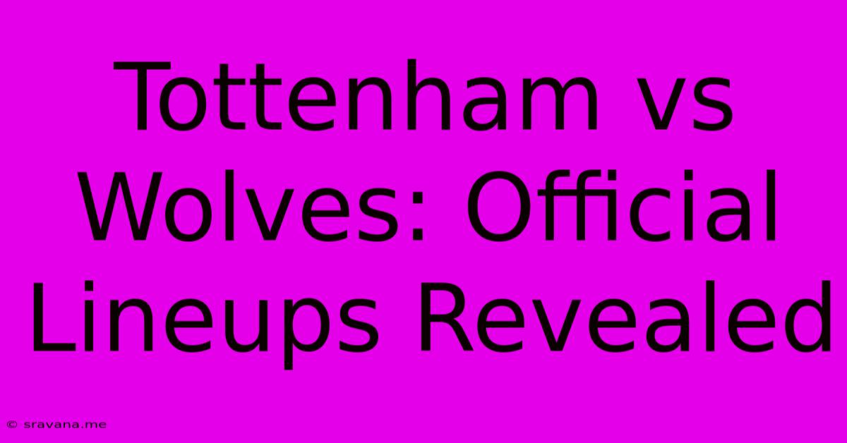 Tottenham Vs Wolves: Official Lineups Revealed