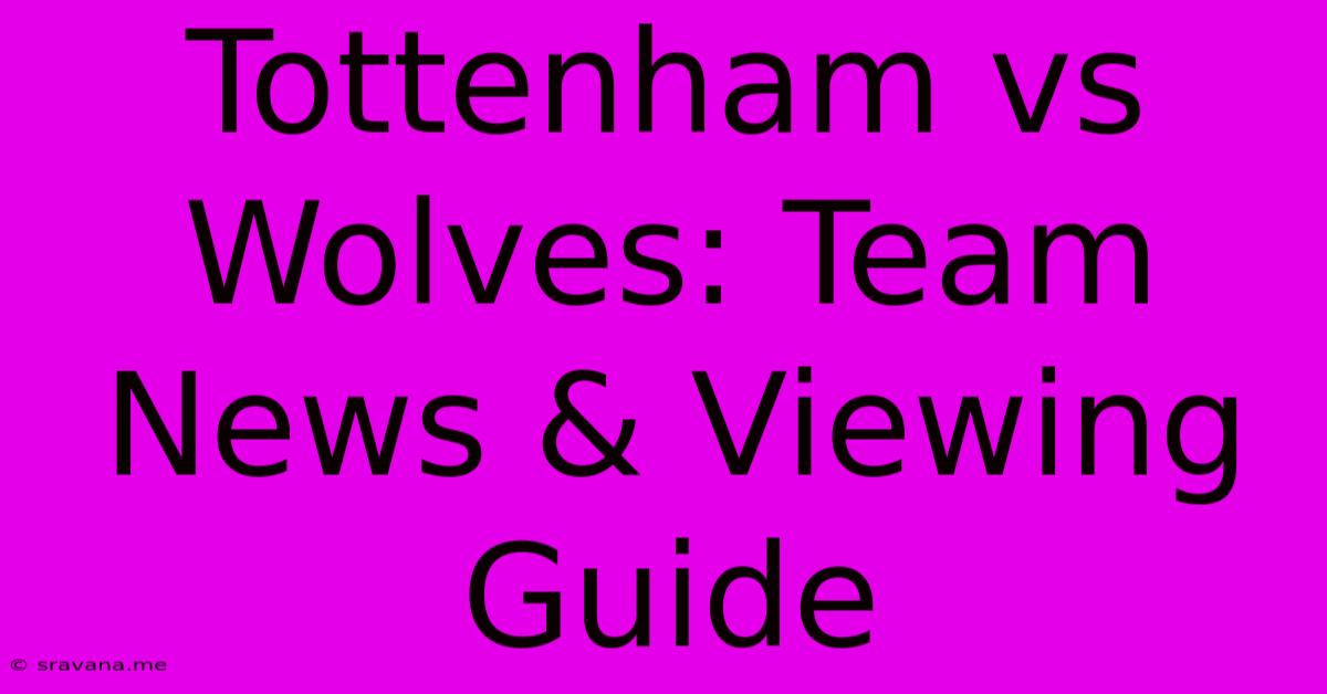 Tottenham Vs Wolves: Team News & Viewing Guide