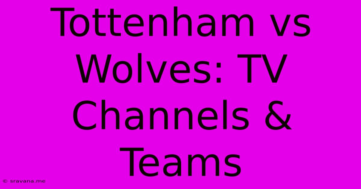 Tottenham Vs Wolves: TV Channels & Teams