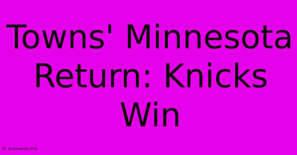 Towns' Minnesota Return: Knicks Win