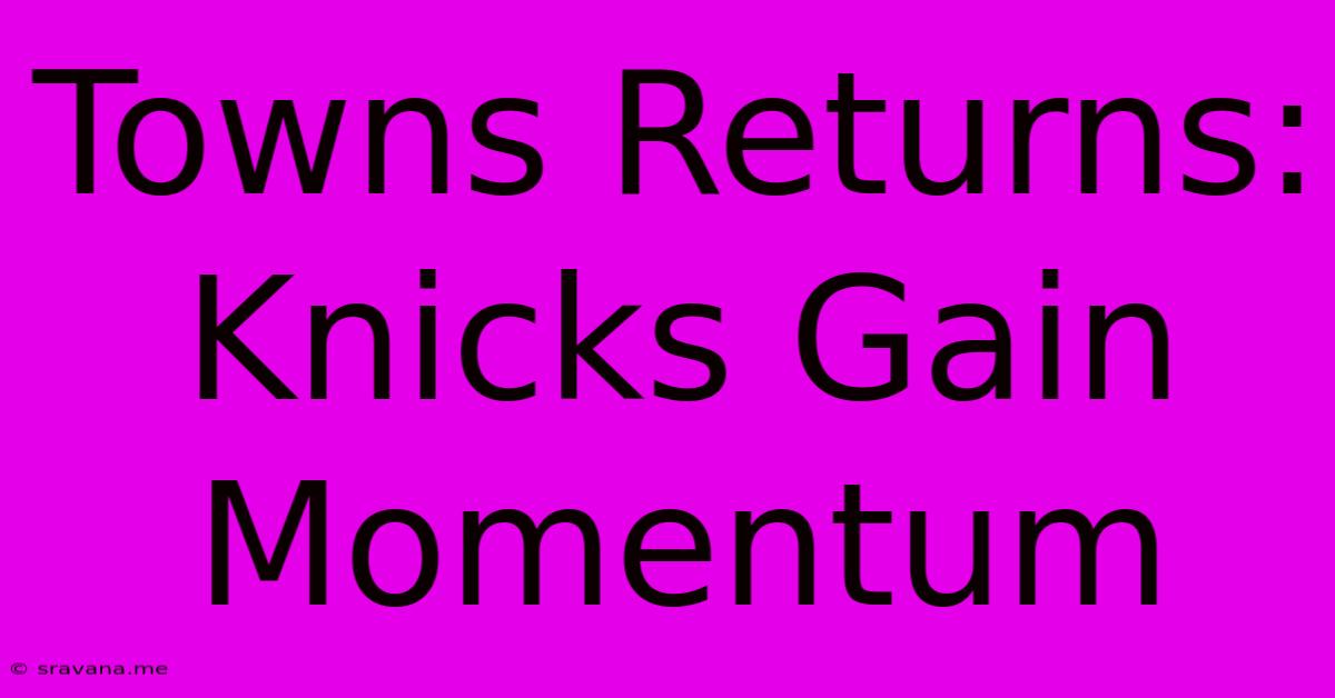 Towns Returns: Knicks Gain Momentum