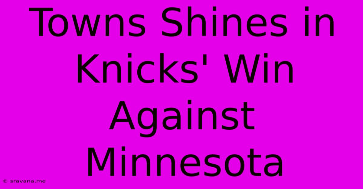 Towns Shines In Knicks' Win Against Minnesota