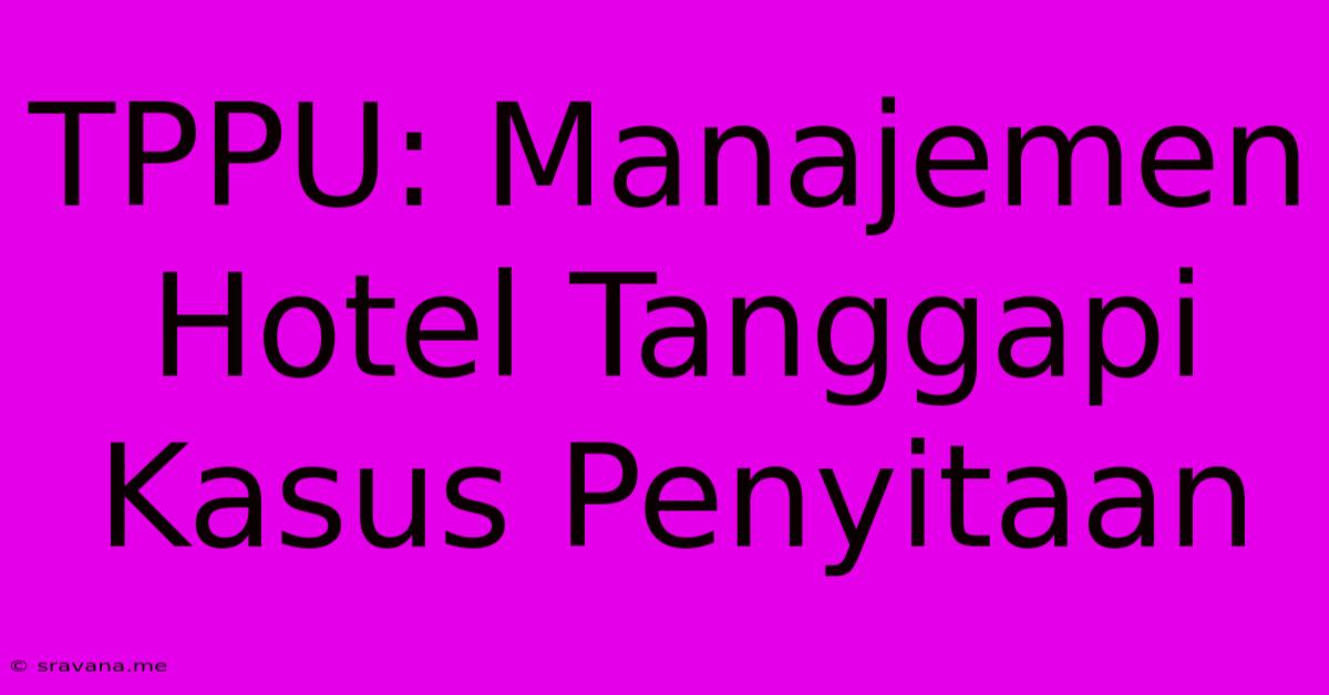 TPPU: Manajemen Hotel Tanggapi Kasus Penyitaan