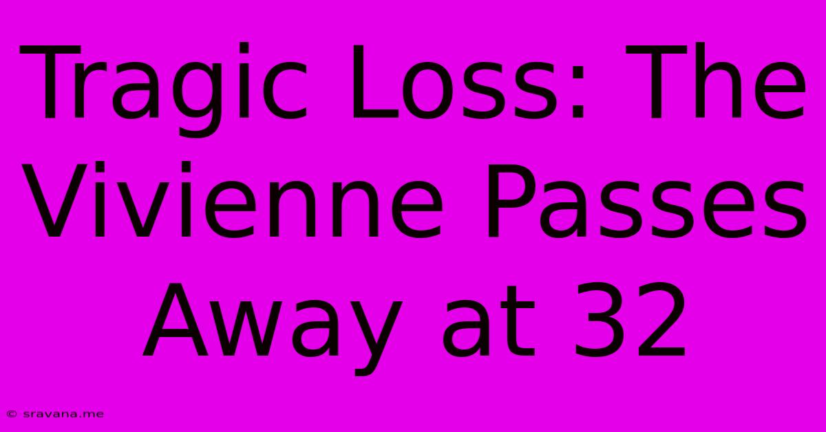 Tragic Loss: The Vivienne Passes Away At 32