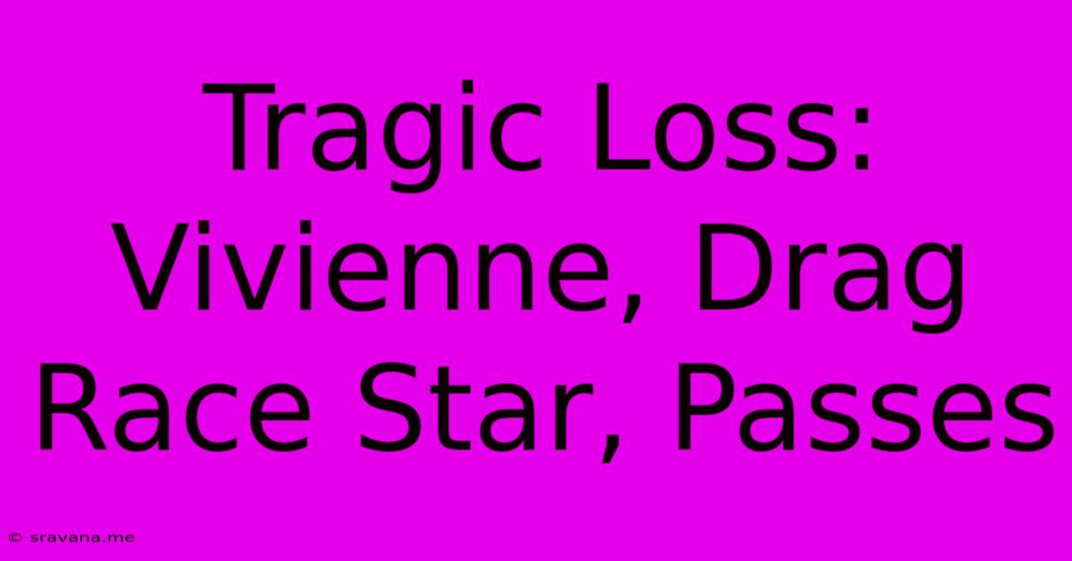 Tragic Loss: Vivienne, Drag Race Star, Passes