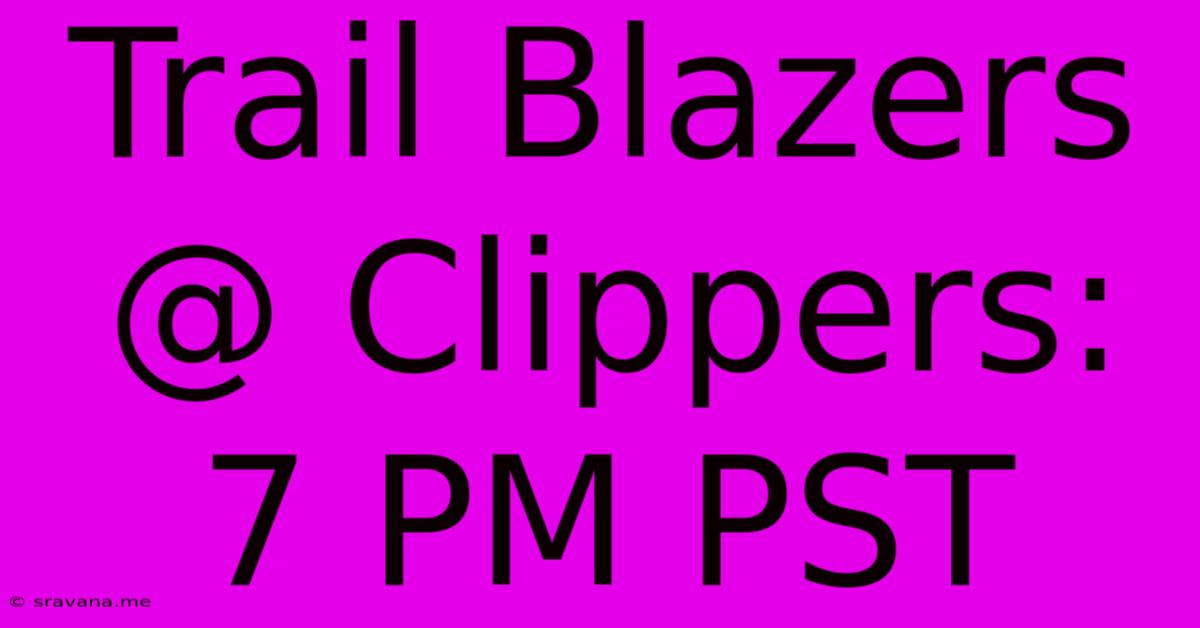 Trail Blazers @ Clippers: 7 PM PST